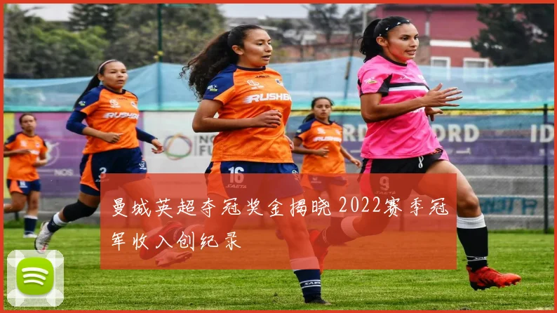 曼城英超夺冠奖金揭晓 2022赛季冠军收入创纪录